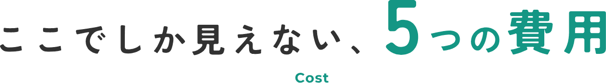 ここでしか見えない、5つの費用