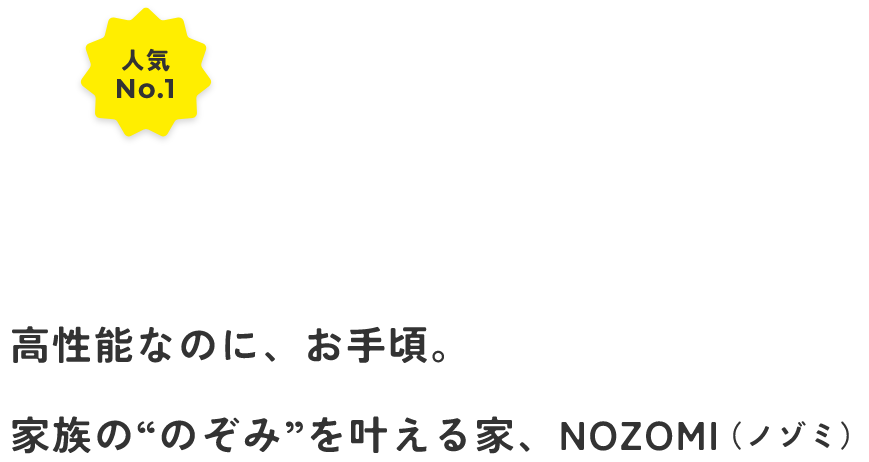 高性能なのに、お手頃。家族ののぞみを叶える家、NOZOMI(ノゾミ)