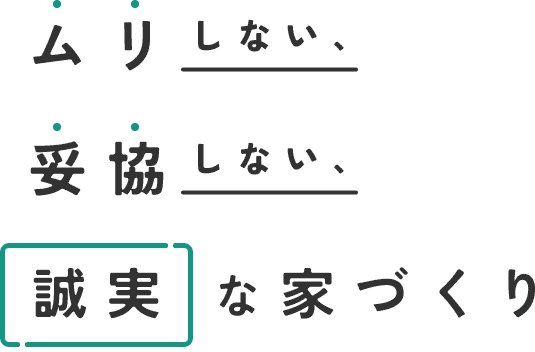 ムリしない、妥協しない、誠実な家づくり