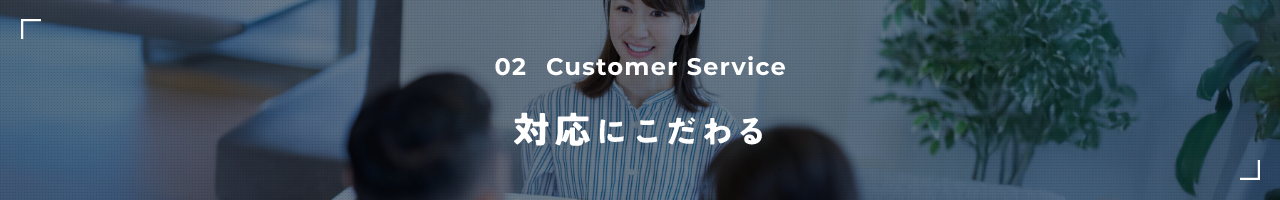 02 Customer Service 対応にこだわる