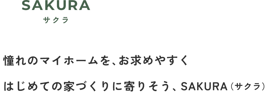 憧れのマイホームを、お求めやすく はじめての家づくりに寄りそう、sakura(サクラ)